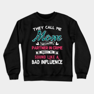 "They Call Me Mom Because Partner In Crime Sound Like A Bad Influence" Crewneck Sweatshirt